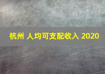 杭州 人均可支配收入 2020